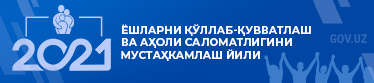 2021 YIL - YOSHLARNI QO‘LLAB-QUVVATLASH VA AHOLI SALOMATLIGINI MUSTAHKAMLASH YILI